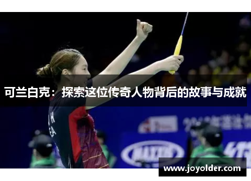可兰白克：探索这位传奇人物背后的故事与成就